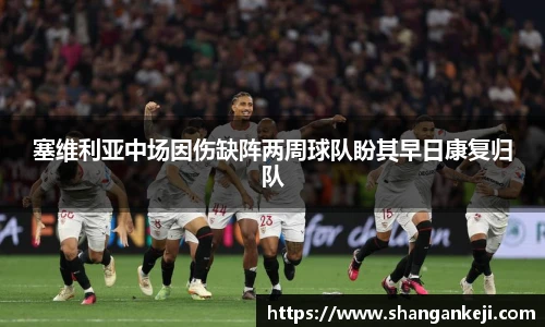 塞维利亚中场因伤缺阵两周球队盼其早日康复归队