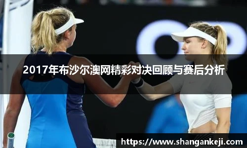 2017年布沙尔澳网精彩对决回顾与赛后分析